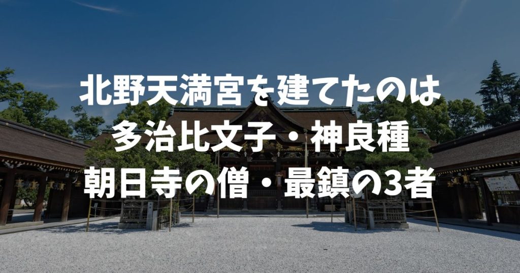 北野天満宮を建てたのは誰？創建947年から国宝の本殿まで